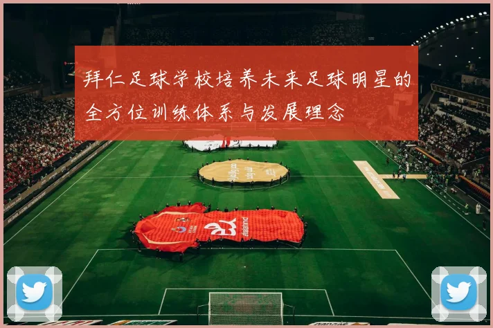 拜仁足球学校培养未来足球明星的全方位训练体系与发展理念