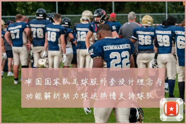 中国国家队足球服外套设计理念与功能解析助力球迷热情支持球队