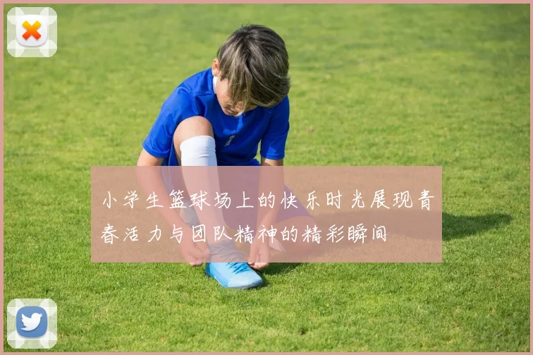 小学生篮球场上的快乐时光展现青春活力与团队精神的精彩瞬间